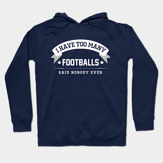 I Have Too Many Footballs Said Nobody Ever Hoodie by Rebus28